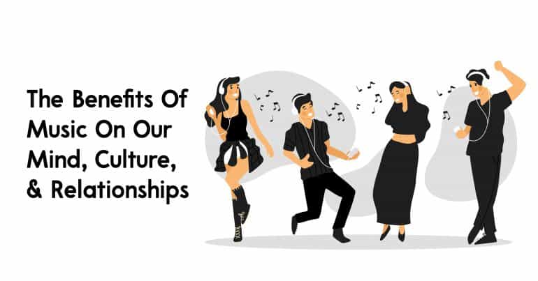 The Benefits Of Music On Our Mind, Culture, & Relationships