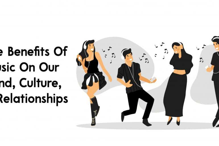 The Benefits Of Music On Our Mind, Culture, & Relationships